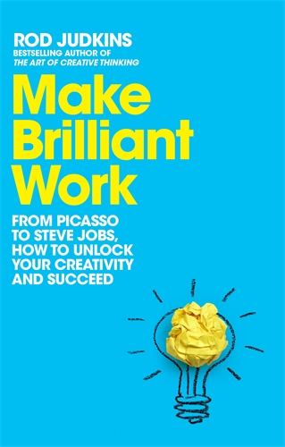 Make Brilliant Work: From Picasso to Steve Jobs, How to Unlock Your Creativity and Succeed