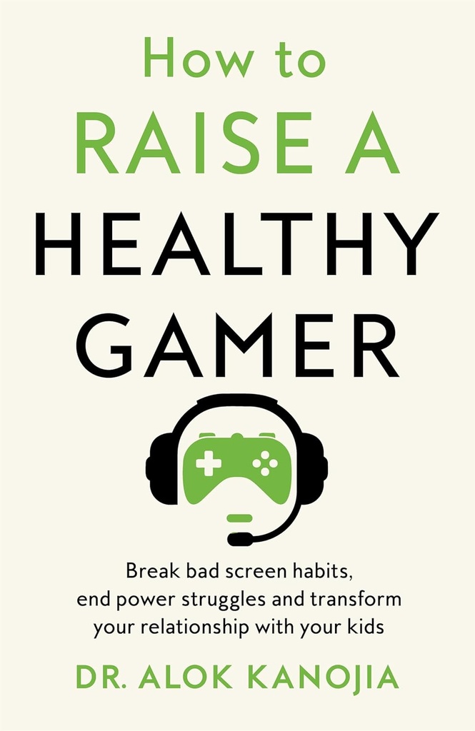 How to Raise a Healthy Gamer: Break Bad Screen Habits, End Power Struggles, and Transform Your Relationship with Your Kids