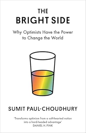 The Bright Side Why Optimists Have the Power to Change the World