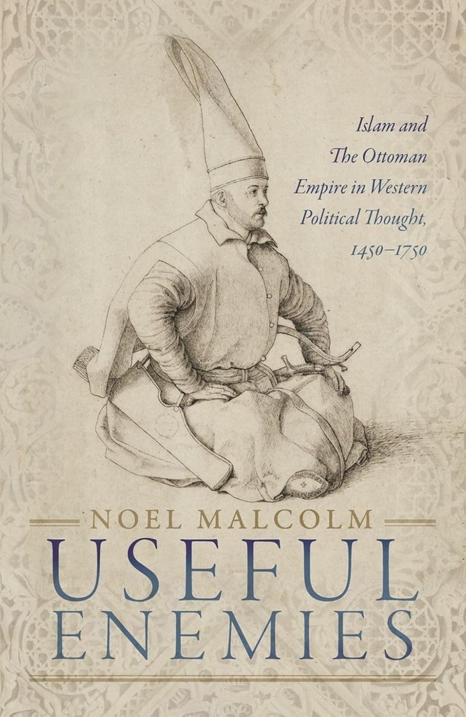 Useful Enemies Islam and The Ottoman Empire in Western Political Thought, 1450-1750 (Hardback)