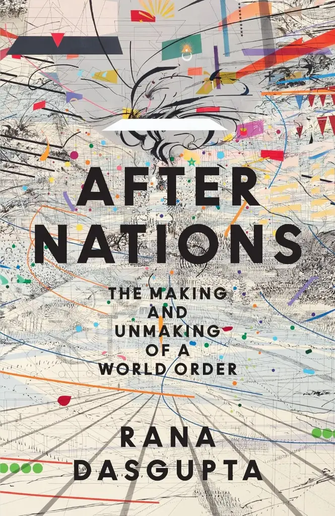 After Nations: The Making and Unmaking of a World Order