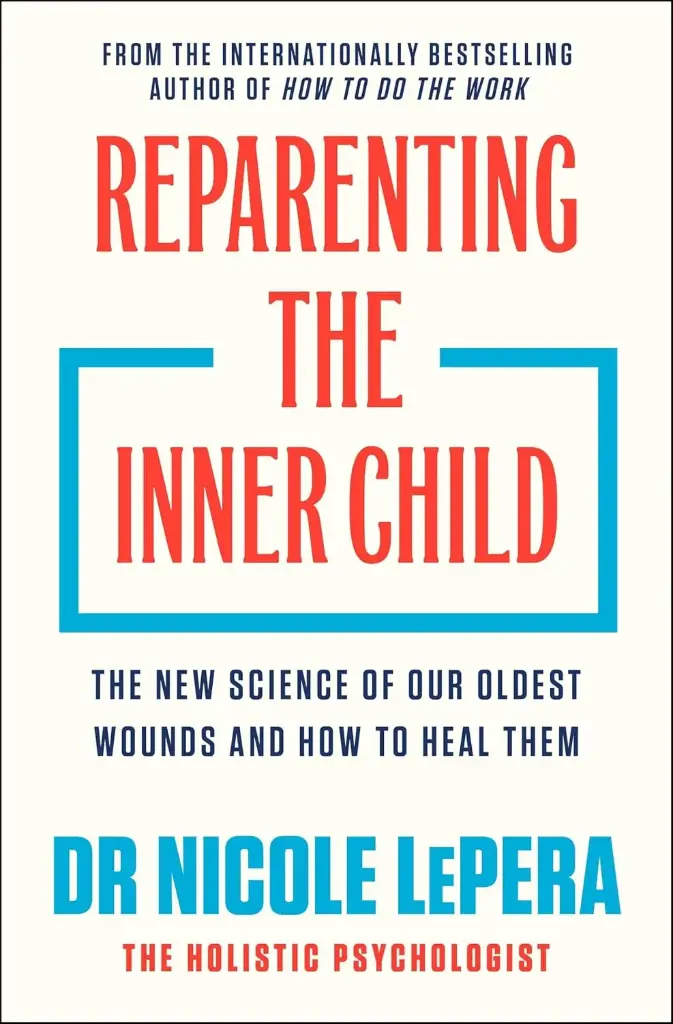 Reparenting the Inner Child: The New Science of Our Oldest Wounds and How to Heal Them