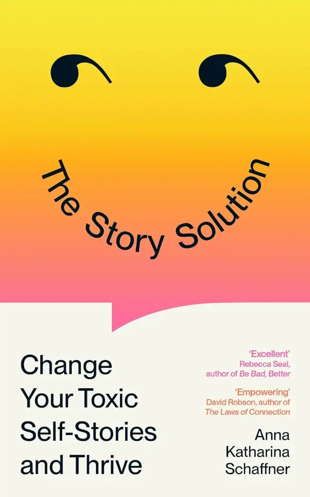 The Story Solution: Change Your Toxic Self-Stories and Thrive