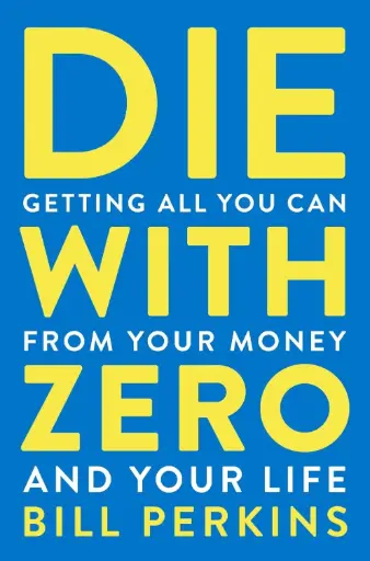 [9780358567097] Die with Zero: Getting All You Can from Your Money and Your Life