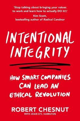 Intentional Integrity: How Smart Companies Can Lead an Ethical Revolution - and Why That's Good for All of Us