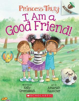 I Am a Good Friend!: Acorn Book (Princess Truly #4)