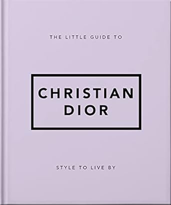 The Little Guide to Christian Dior: Style to Live By
