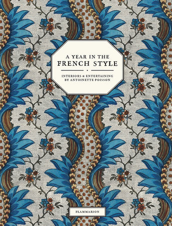 A Year in the French Style: Interiors and Entertaining by Antoinette Poisson