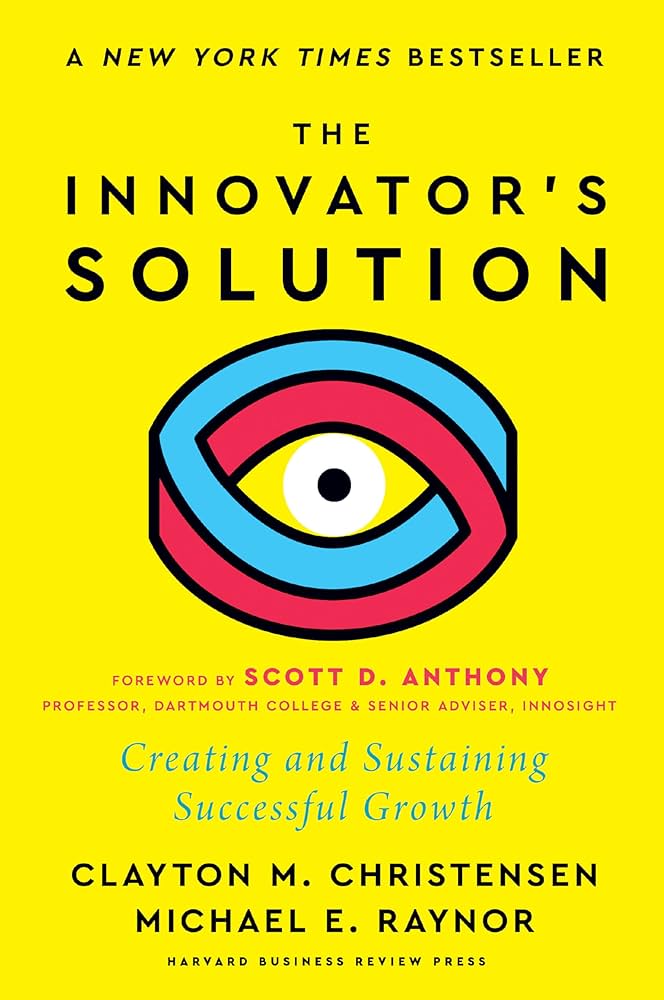 The Innovator's Solution, with a New Foreword: Creating and Sustaining Successful Growth