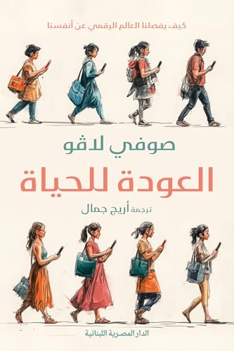 العودة  للحياة كيف يفصلنا العالم الرقمي عن انفسنا