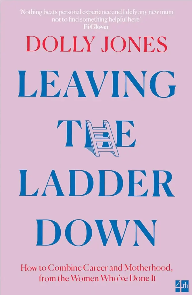 Leaving the Ladder Down: How to Combine Career and Motherhood, from the Women Who’ve Done It