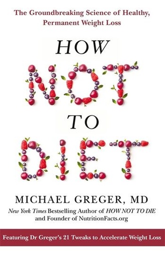 [9781509893089] How Not to Diet: The Groundbreaking Science of Healthy, Permanent Weight Loss