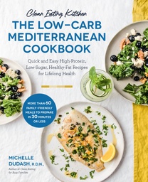 [9781592339884] Clean Eating Kitchen: The Low-Carb Mediterranean Cookbook: Quick and Easy High-Protein, Low-Sugar, Healthy-Fat Recipes for Lifelong Health-More Than 60 Family Friendly Meals to Prepare in 30 Minutes or Less
