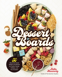 [9780760372838] Dessert Boards: 50 Beautifully Sweet Platters and Boards for Family, Friends, Holidays, and Any Occasion