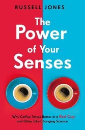 [9781787395046] The Power of Your Senses: Why Coffee Tastes Better in a Red Cup and Other Life-Changing Science