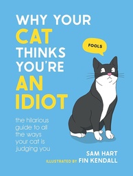 [9781800079304] Why Your Cat Thinks You're an Idiot: The Hilarious Guide to All the Ways Your Cat is Judging You