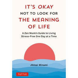 [9784805317785] It's Okay Not to Look for the Meaning of Life: A Zen Monk's Guide to Living Stress-Free One Day at a Time