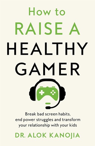 [9781035025893] How to Raise a Healthy Gamer: Break Bad Screen Habits, End Power Struggles, and Transform Your Relationship with Your Kids