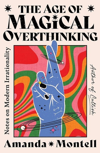 [9781668057445] The Age of Magical Overthinking: Notes on Modern Irrationality