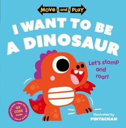 [9780192784599] MOVE AND PLAY: I WANT TO BE A DINOSAUR