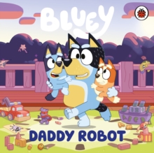 [9780241718445] Bluey: Daddy Robot