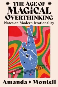 [9780008701154] The Age of Magical Overthinking: Notes on Modern Irrationality